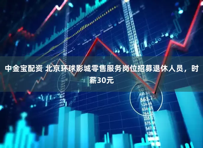 中金宝配资 北京环球影城零售服务岗位招募退休人员，时薪30元